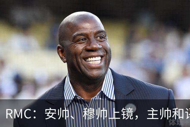 RMC：安帅、穆帅上镜，主帅和评论员正成为世界杯品牌广告新宠